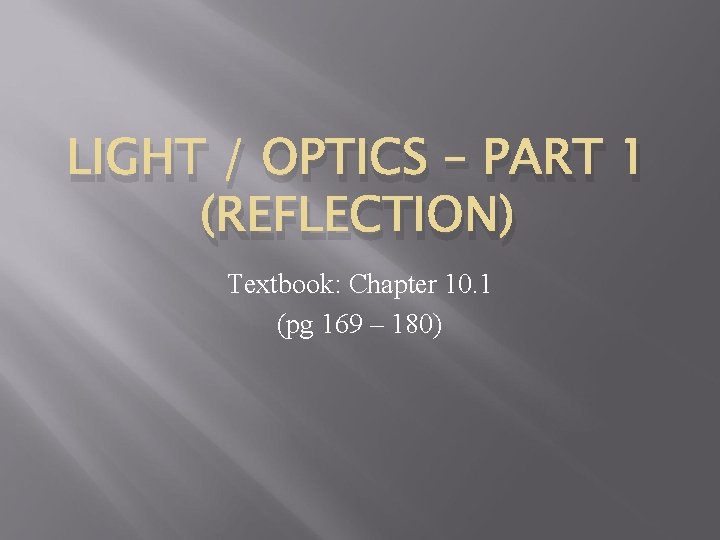 LIGHT / OPTICS – PART 1 (REFLECTION) Textbook: Chapter 10. 1 (pg 169 –