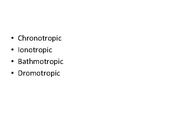  • • Chronotropic Ionotropic Bathmotropic Dromotropic 