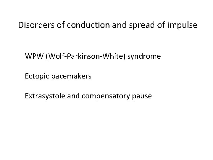 Disorders of conduction and spread of impulse WPW (Wolf-Parkinson-White) syndrome Ectopic pacemakers Extrasystole and