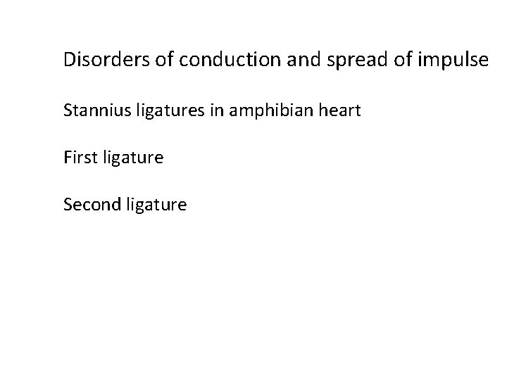 Disorders of conduction and spread of impulse Stannius ligatures in amphibian heart First ligature