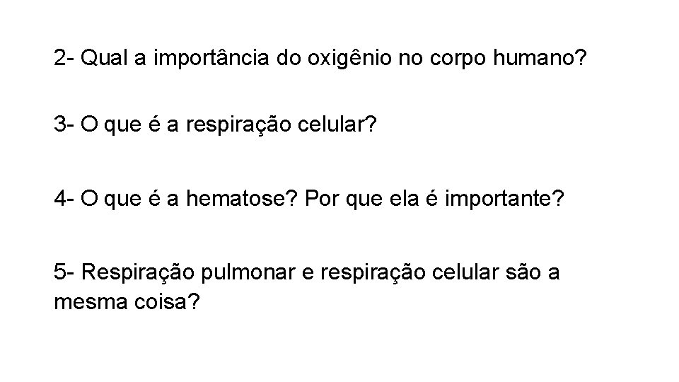 2 - Qual a importância do oxigênio no corpo humano? 3 - O que