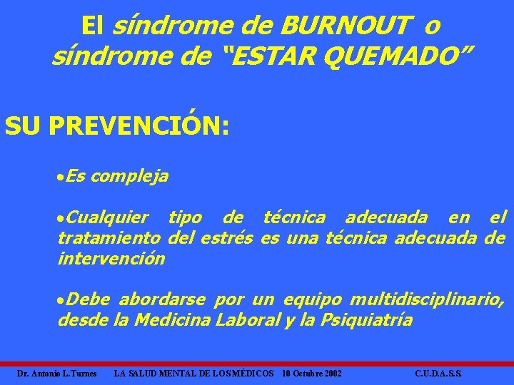 El síndrome de BURNOUT o síndrome de “ESTAR QUEMADO” SU PREVENCIÓN: ·Es compleja ·Cualquier