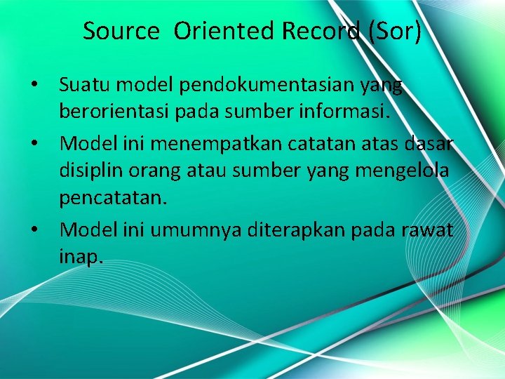 Source Oriented Record (Sor) • Suatu model pendokumentasian yang berorientasi pada sumber informasi. •