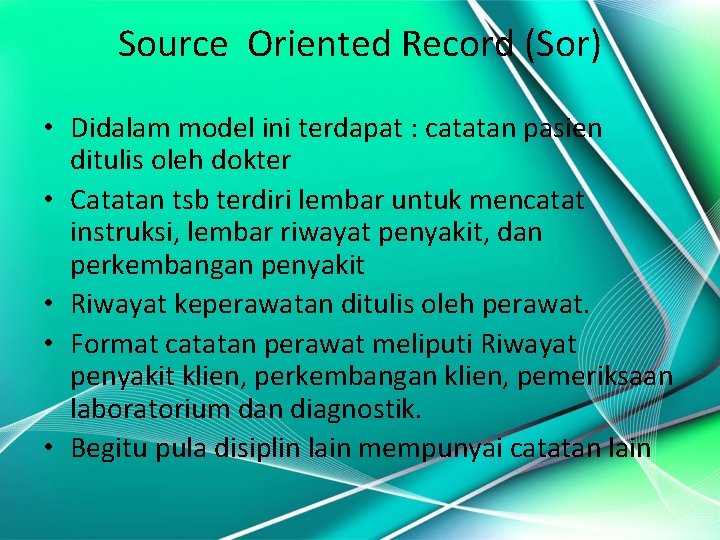 Source Oriented Record (Sor) • Didalam model ini terdapat : catatan pasien ditulis oleh