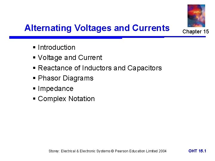 Alternating Voltages and Currents Chapter 15 § Introduction § Voltage and Current § Reactance