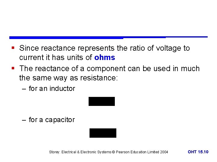 § Since reactance represents the ratio of voltage to current it has units of