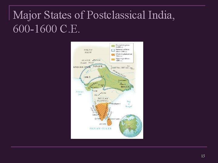 Major States of Postclassical India, 600 -1600 C. E. 15 