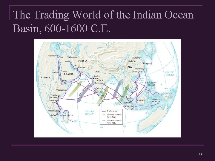 The Trading World of the Indian Ocean Basin, 600 -1600 C. E. 17 