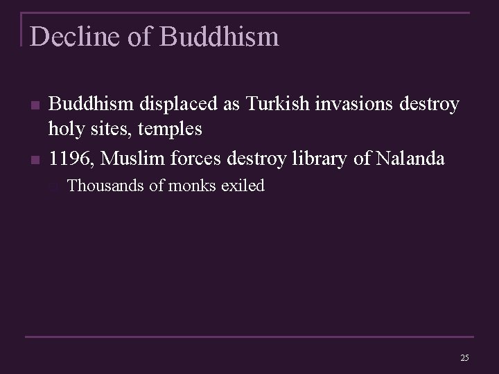 Decline of Buddhism n n Buddhism displaced as Turkish invasions destroy holy sites, temples