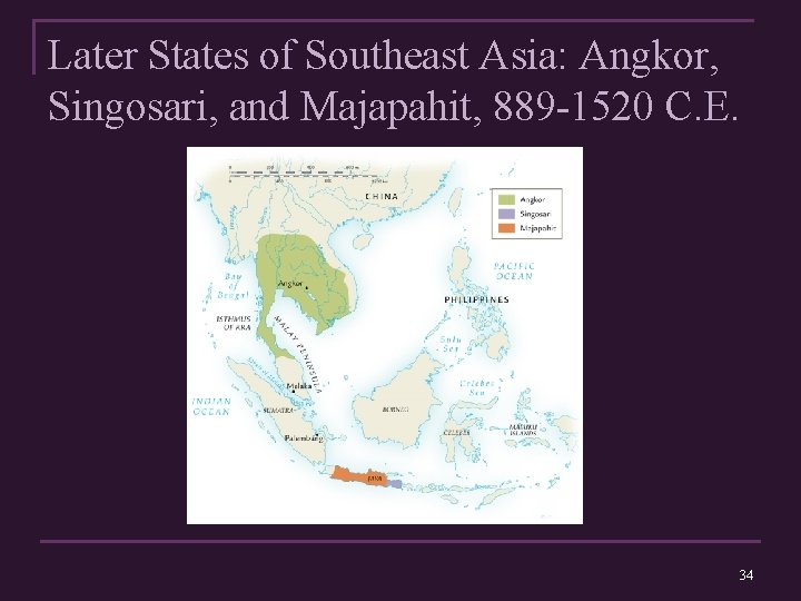 Later States of Southeast Asia: Angkor, Singosari, and Majapahit, 889 -1520 C. E. 34