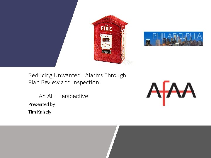 Reducing Unwanted Alarms Through Plan Review and Inspection: An AHJ Perspective Presented by: Tim