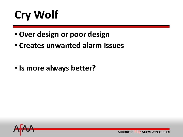 Cry Wolf • Over design or poor design • Creates unwanted alarm issues •