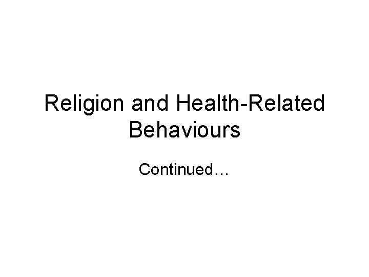Religion and Health-Related Behaviours Continued… 