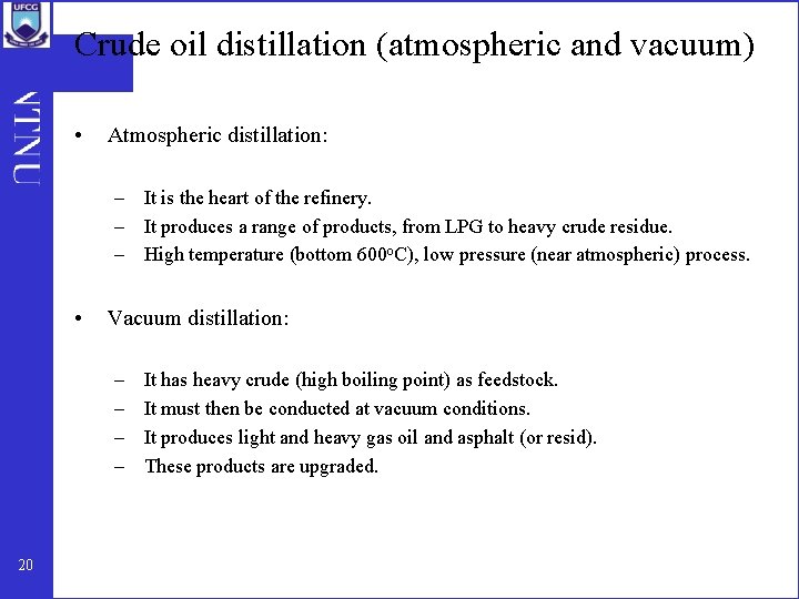 Crude oil distillation (atmospheric and vacuum) • Atmospheric distillation: – It is the heart
