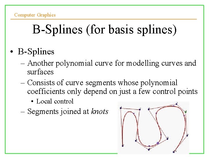 Computer Graphics B-Splines (for basis splines) • B-Splines – Another polynomial curve for modelling