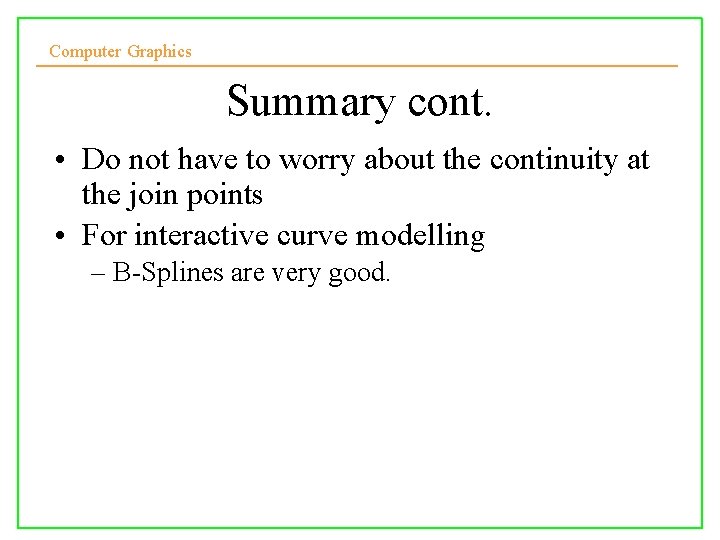 Computer Graphics Summary cont. • Do not have to worry about the continuity at