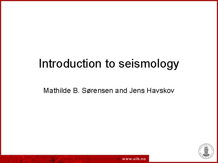 Introduction to seismology Mathilde B. Sørensen and Jens Havskov 