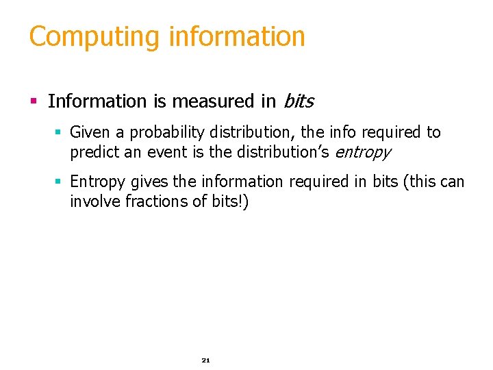 Computing information § Information is measured in bits § Given a probability distribution, the