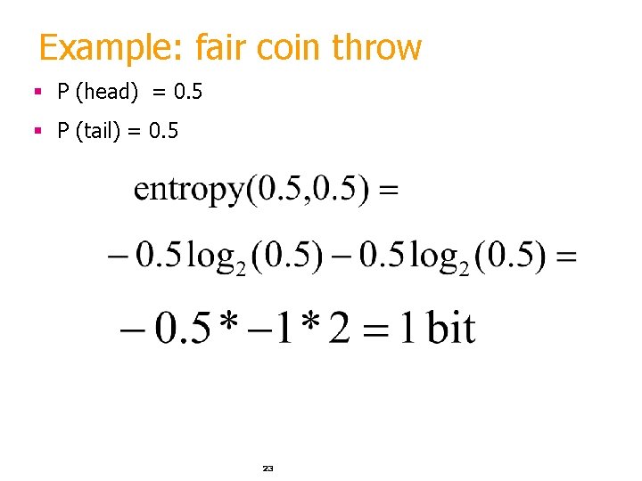 Example: fair coin throw § P (head) = 0. 5 § P (tail) =