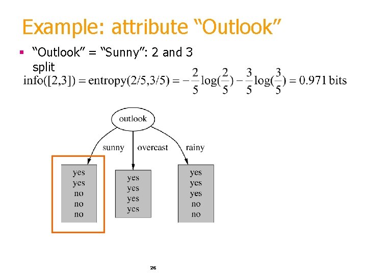 Example: attribute “Outlook” § “Outlook” = “Sunny”: 2 and 3 split 26 