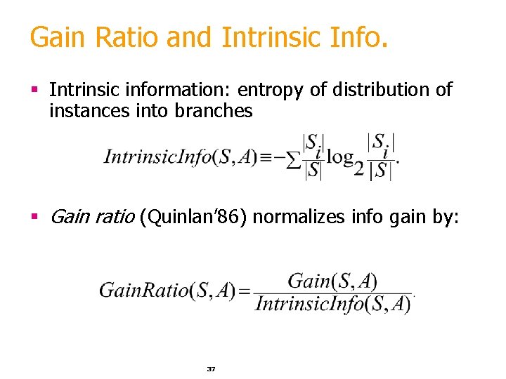 Gain Ratio and Intrinsic Info. § Intrinsic information: entropy of distribution of instances into