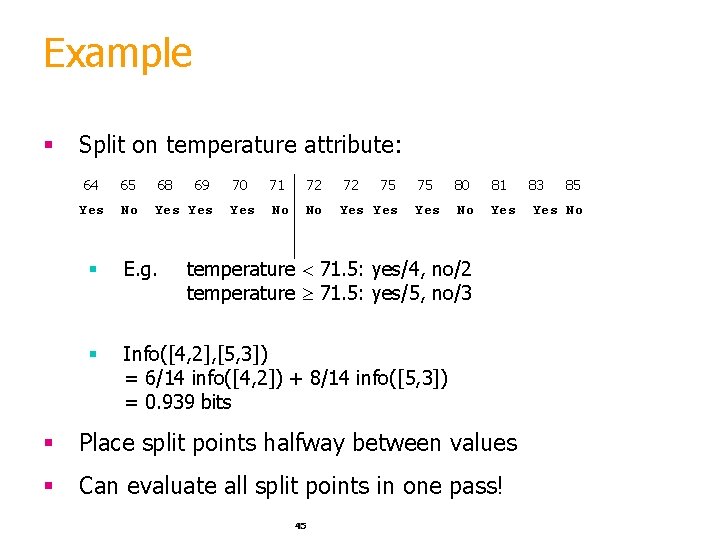 Example § Split on temperature attribute: 64 65 68 69 Yes No Yes 70