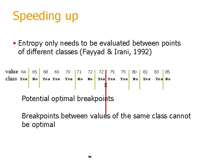 Speeding up § Entropy only needs to be evaluated between points of different classes