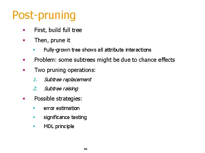 Post-pruning § First, build full tree § Then, prune it § Fully-grown tree shows