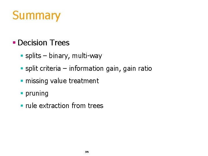Summary § Decision Trees § splits – binary, multi-way § split criteria – information