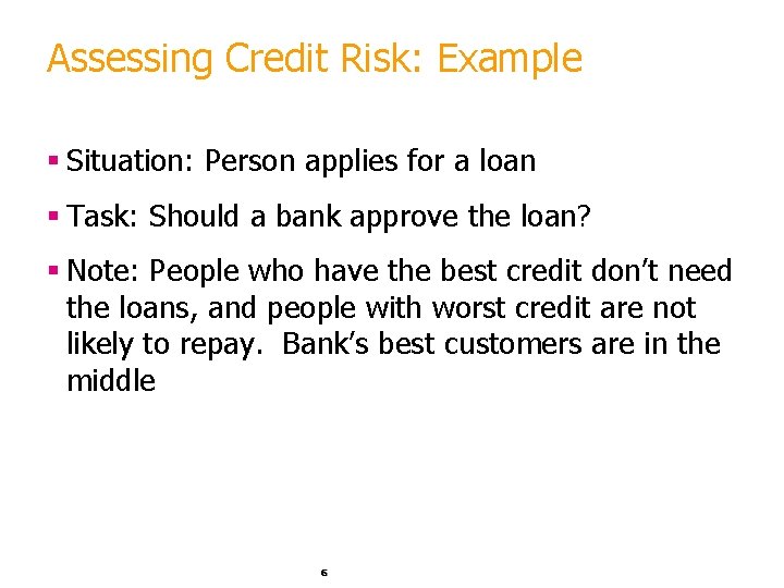 Assessing Credit Risk: Example § Situation: Person applies for a loan § Task: Should