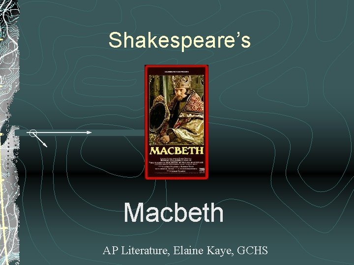 Shakespeare’s Macbeth AP Literature, Elaine Kaye, GCHS 