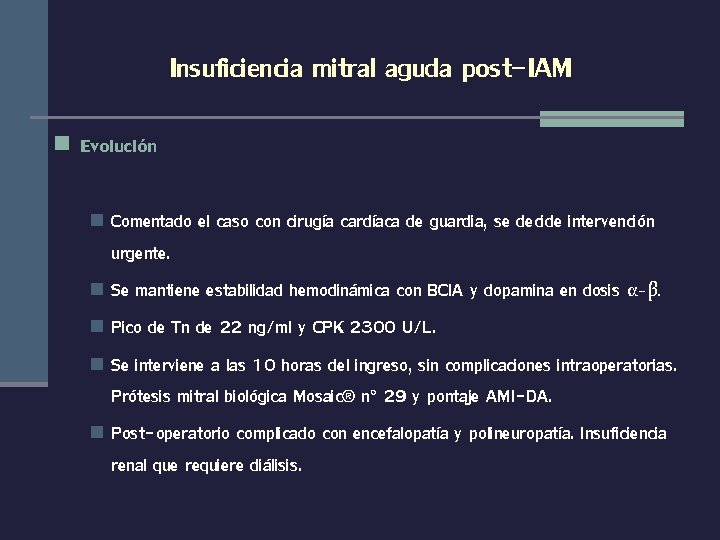 Insuficiencia mitral aguda post-IAM n Evolución Comentado el caso con cirugía cardíaca de guardia,