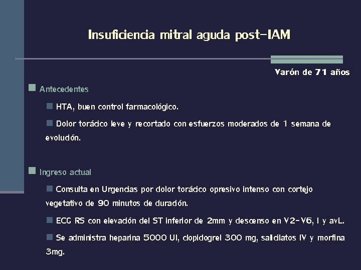 Insuficiencia mitral aguda post-IAM Varón de 71 años n Antecedentes HTA, buen control farmacológico.
