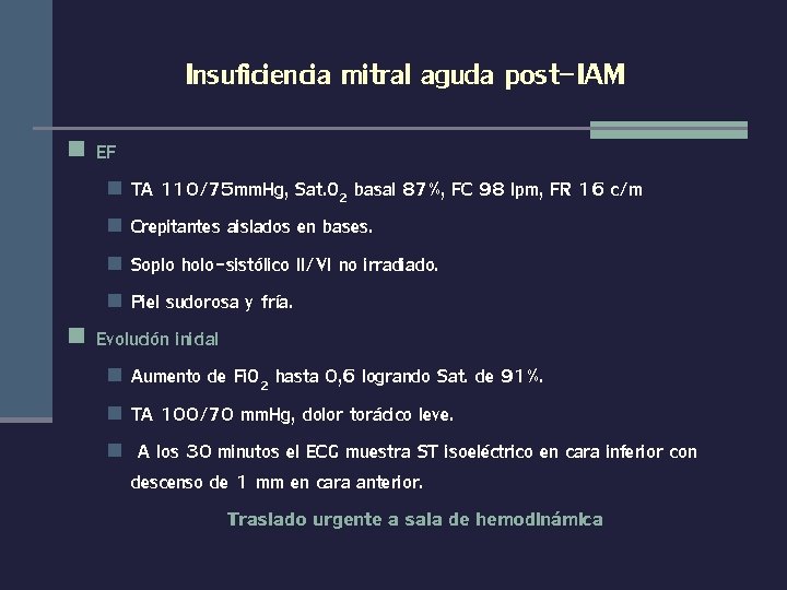 Insuficiencia mitral aguda post-IAM n EF TA 110/75 mm. Hg, Sat. O 2 basal