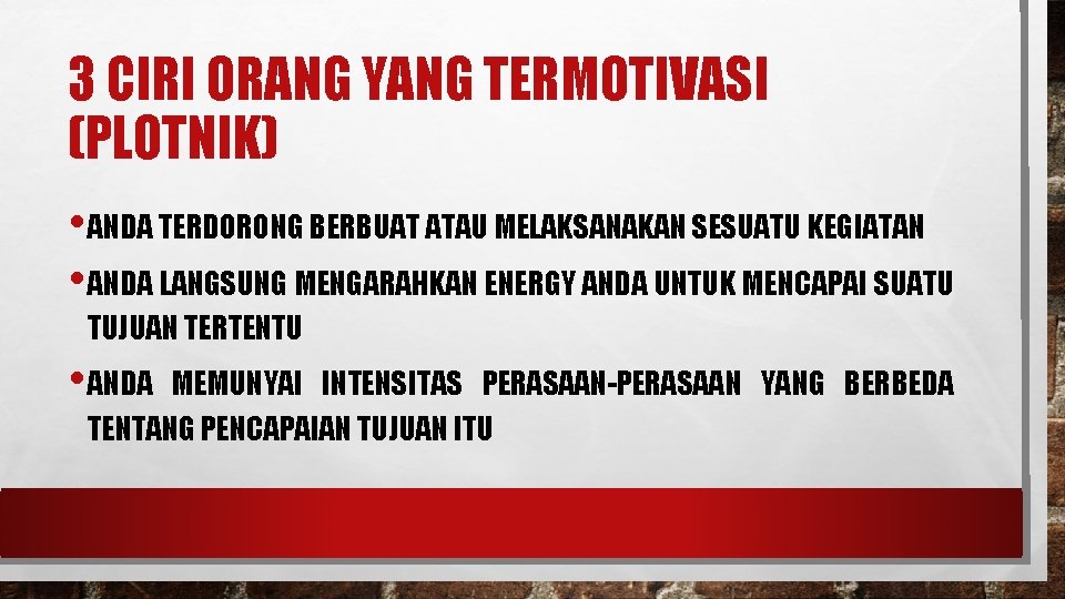 3 CIRI ORANG YANG TERMOTIVASI (PLOTNIK) • ANDA TERDORONG BERBUAT ATAU MELAKSANAKAN SESUATU KEGIATAN