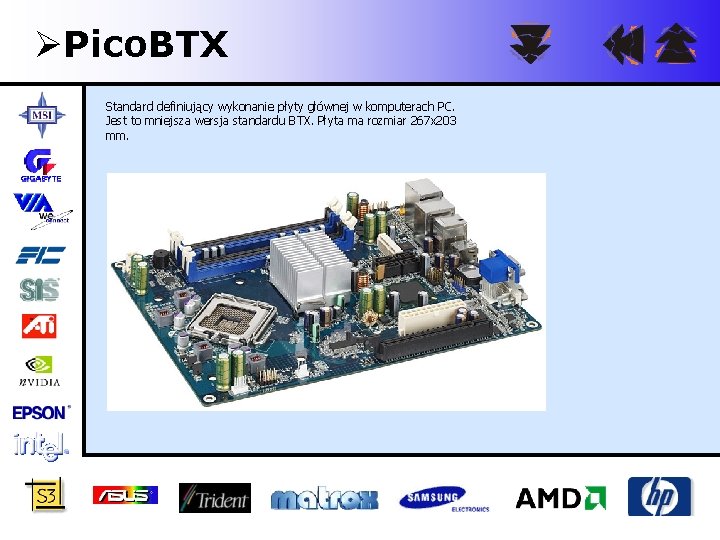 ØPico. BTX Standard definiujący wykonanie płyty głównej w komputerach PC. Jest to mniejsza wersja