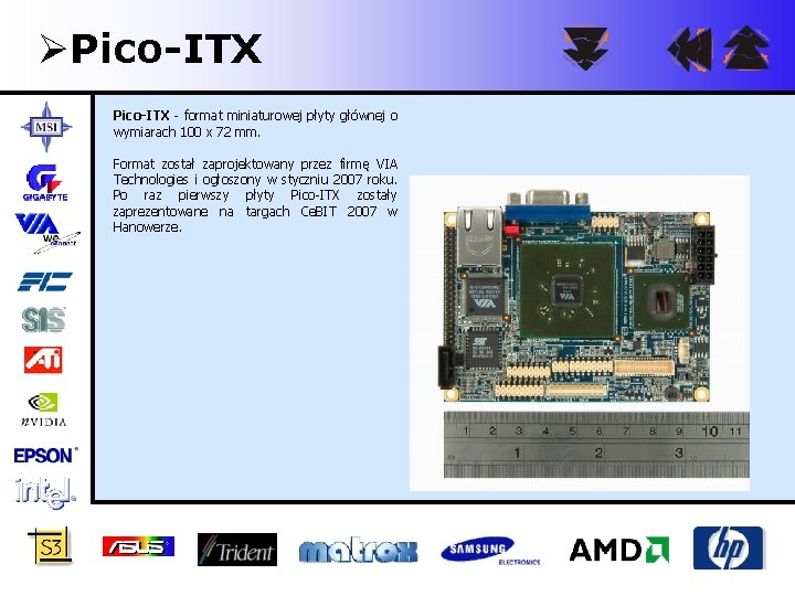 ØPico-ITX - format miniaturowej płyty głównej o wymiarach 100 x 72 mm. Format został