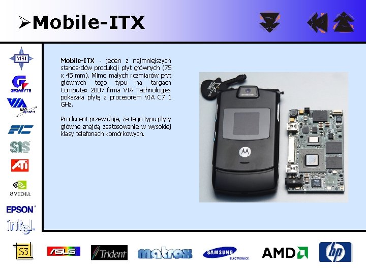 ØMobile-ITX - jeden z najmniejszych standardów produkcji płyt głównych (75 x 45 mm). Mimo