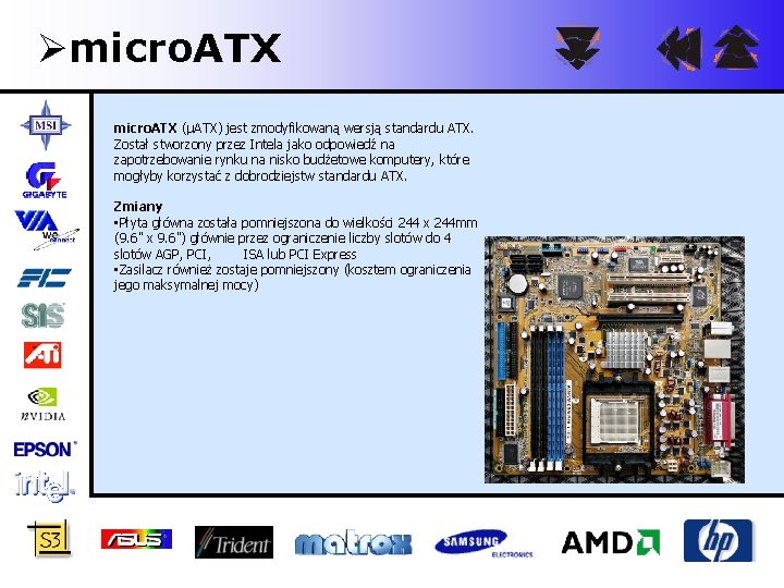 Ømicro. ATX (µATX) jest zmodyfikowaną wersją standardu ATX. Został stworzony przez Intela jako odpowiedź