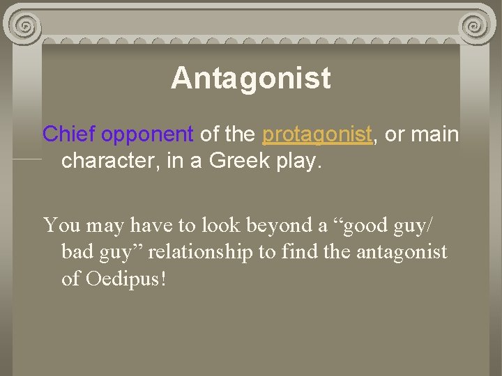Antagonist Chief opponent of the protagonist, or main character, in a Greek play. You