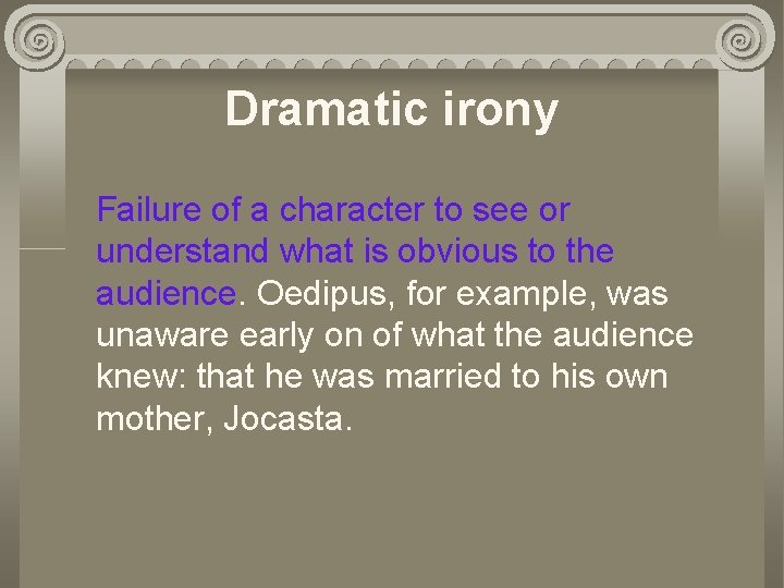 Dramatic irony Failure of a character to see or understand what is obvious to