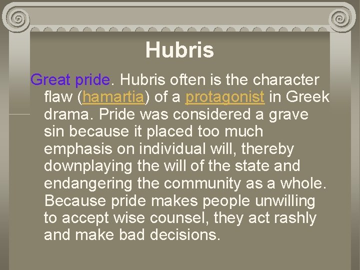 Hubris Great pride. Hubris often is the character flaw (hamartia) of a protagonist in