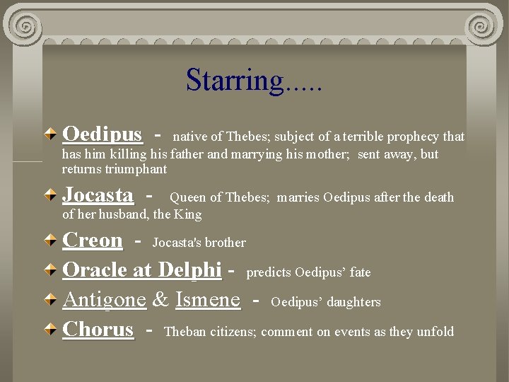 Starring. . . Oedipus - native of Thebes; subject of a terrible prophecy that