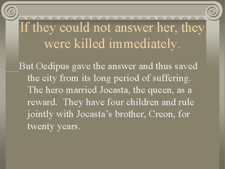 If they could not answer her, they were killed immediately. But Oedipus gave the