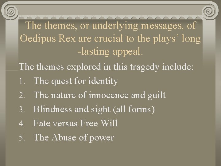 The themes, or underlying messages, of Oedipus Rex are crucial to the plays’ long