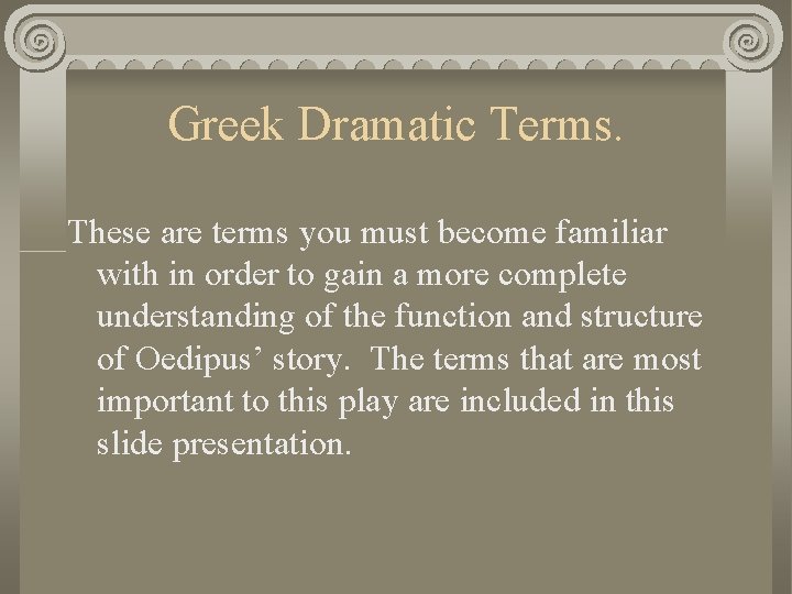 Greek Dramatic Terms. These are terms you must become familiar with in order to
