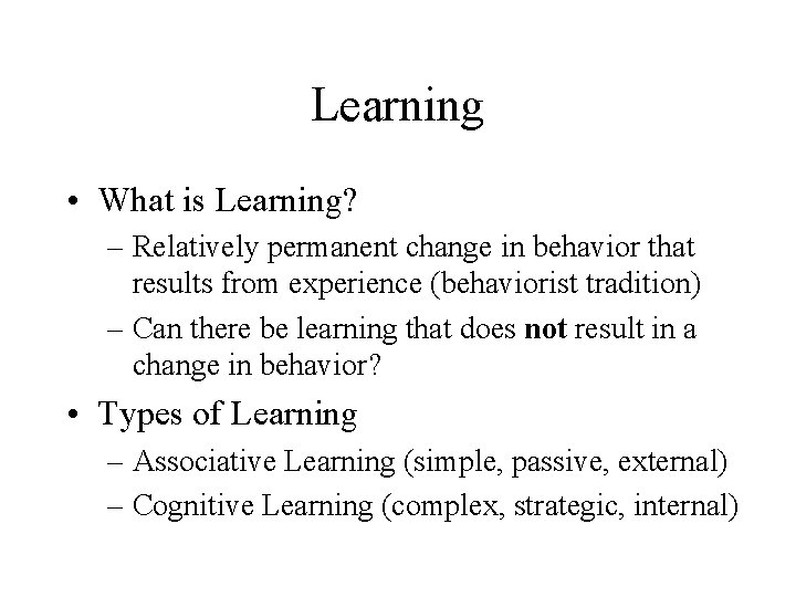 Learning • What is Learning? – Relatively permanent change in behavior that results from