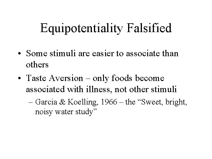 Equipotentiality Falsified • Some stimuli are easier to associate than others • Taste Aversion