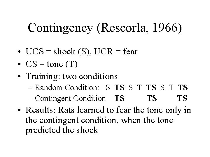 Contingency (Rescorla, 1966) • UCS = shock (S), UCR = fear • CS =