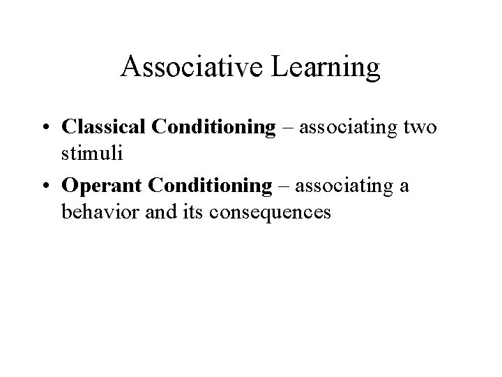 Associative Learning • Classical Conditioning – associating two stimuli • Operant Conditioning – associating